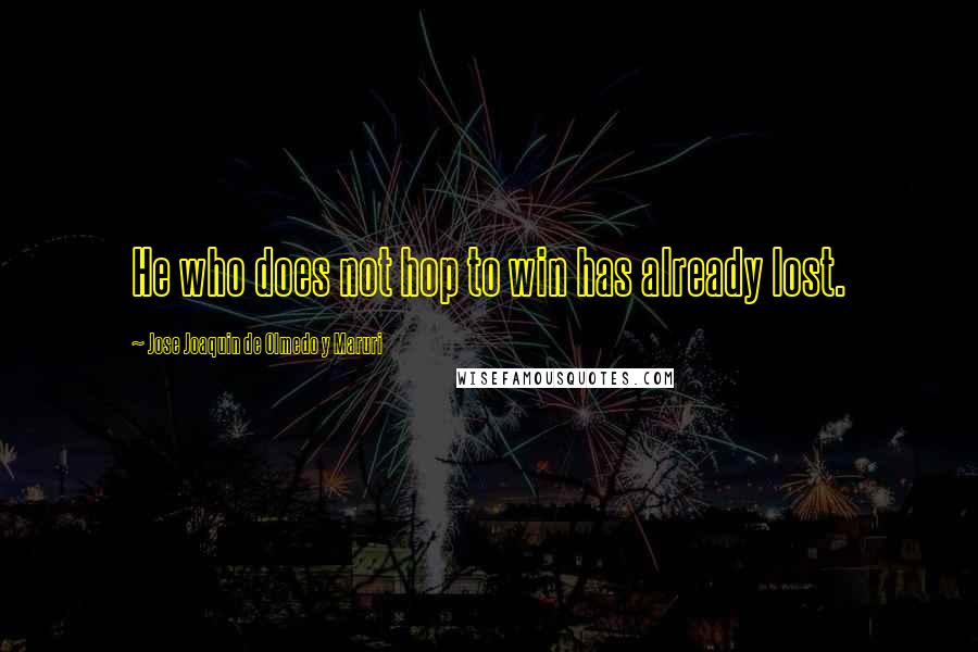 Jose Joaquin De Olmedo Y Maruri Quotes: He who does not hop to win has already lost.