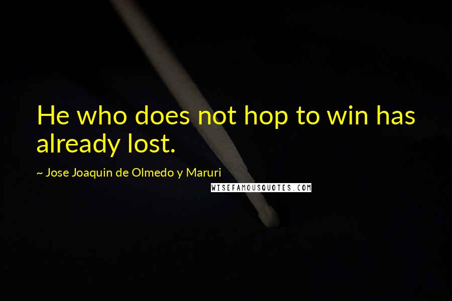 Jose Joaquin De Olmedo Y Maruri Quotes: He who does not hop to win has already lost.