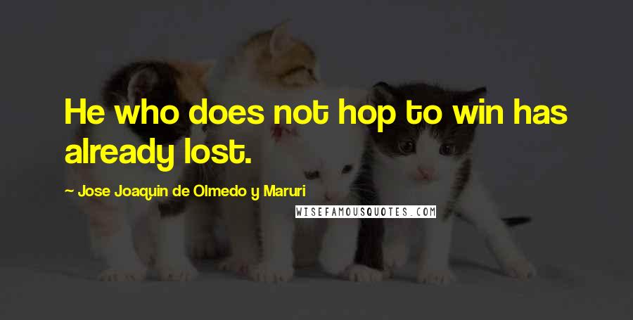 Jose Joaquin De Olmedo Y Maruri Quotes: He who does not hop to win has already lost.