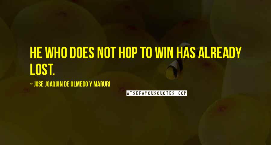 Jose Joaquin De Olmedo Y Maruri Quotes: He who does not hop to win has already lost.