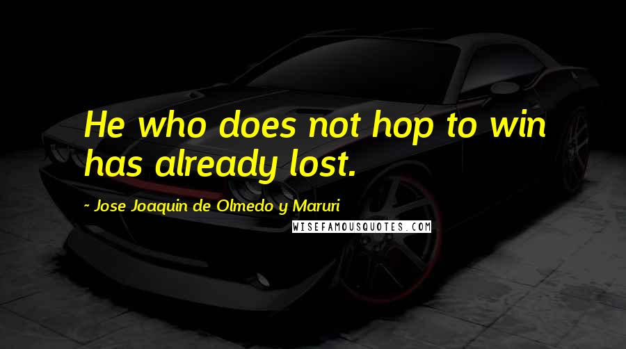 Jose Joaquin De Olmedo Y Maruri Quotes: He who does not hop to win has already lost.