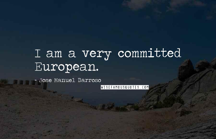 Jose Manuel Barroso Quotes: I am a very committed European.