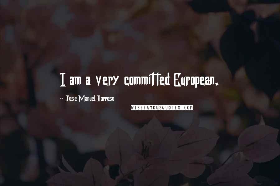 Jose Manuel Barroso Quotes: I am a very committed European.