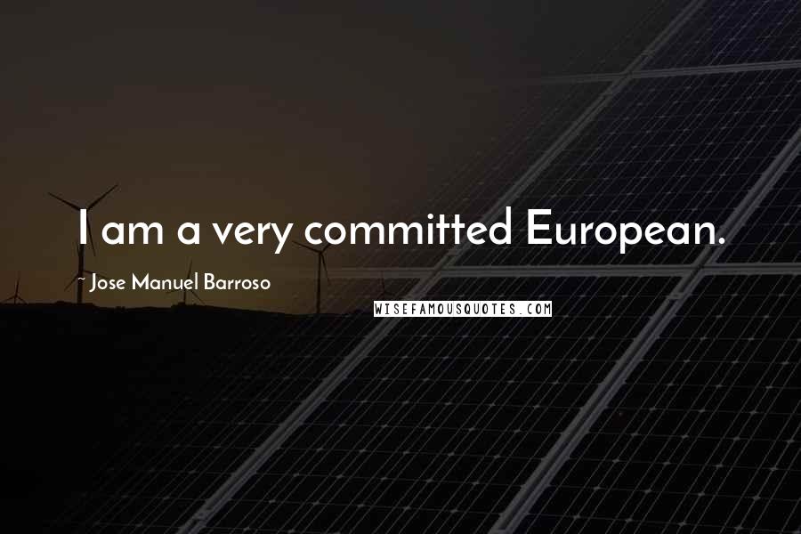 Jose Manuel Barroso Quotes: I am a very committed European.