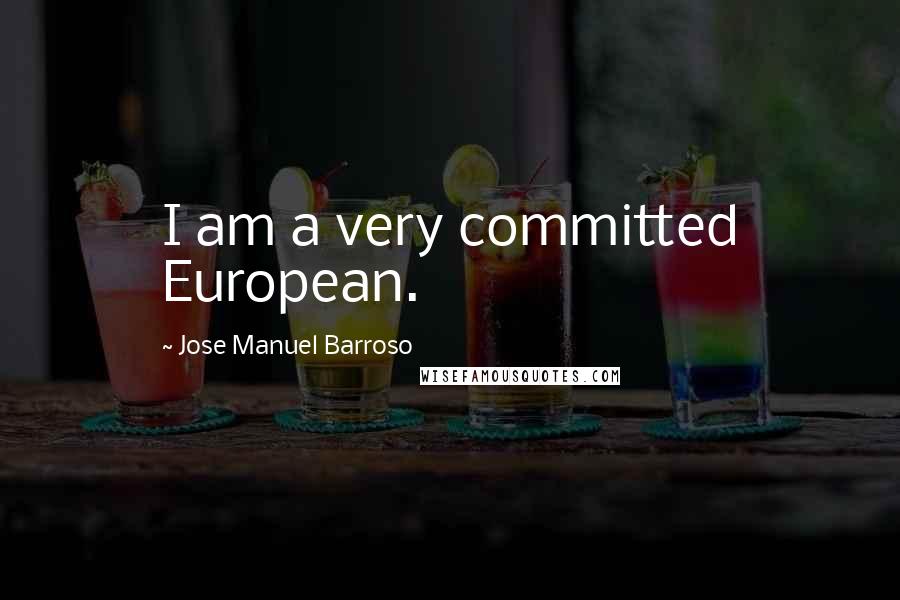 Jose Manuel Barroso Quotes: I am a very committed European.