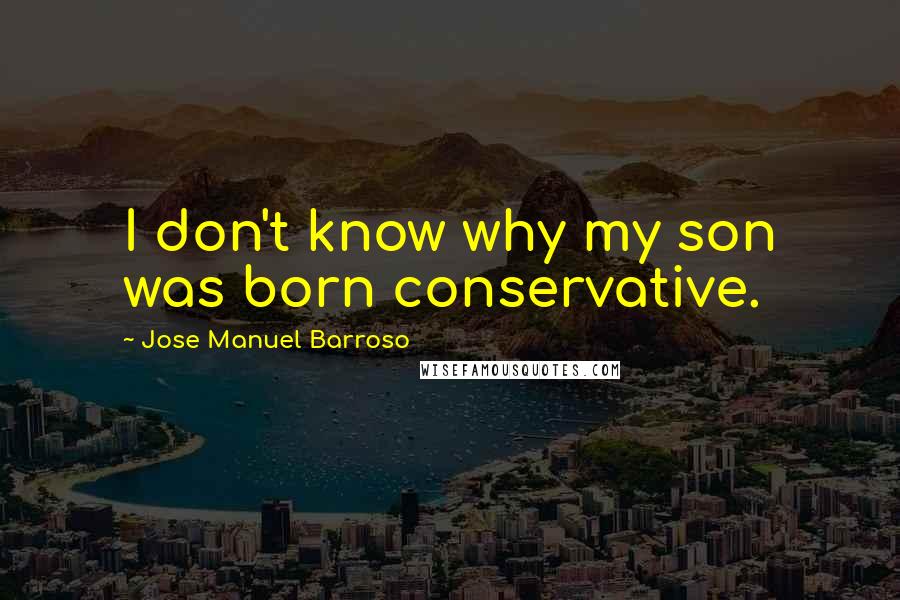 Jose Manuel Barroso Quotes: I don't know why my son was born conservative.