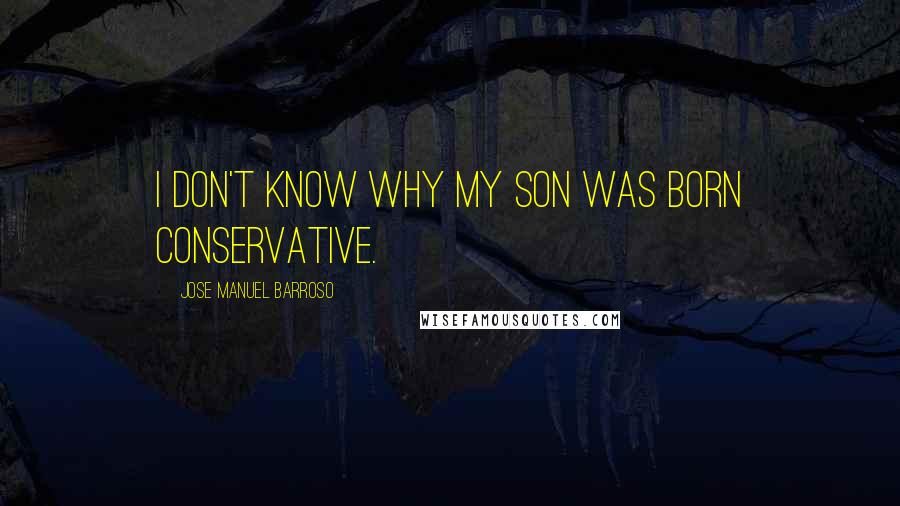 Jose Manuel Barroso Quotes: I don't know why my son was born conservative.