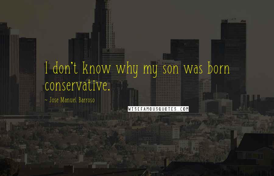 Jose Manuel Barroso Quotes: I don't know why my son was born conservative.