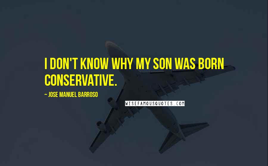 Jose Manuel Barroso Quotes: I don't know why my son was born conservative.