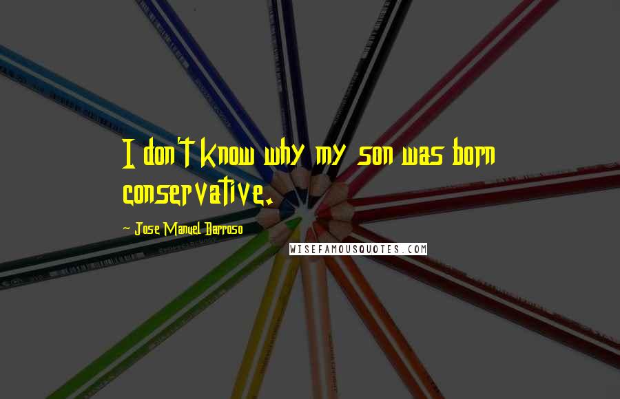 Jose Manuel Barroso Quotes: I don't know why my son was born conservative.