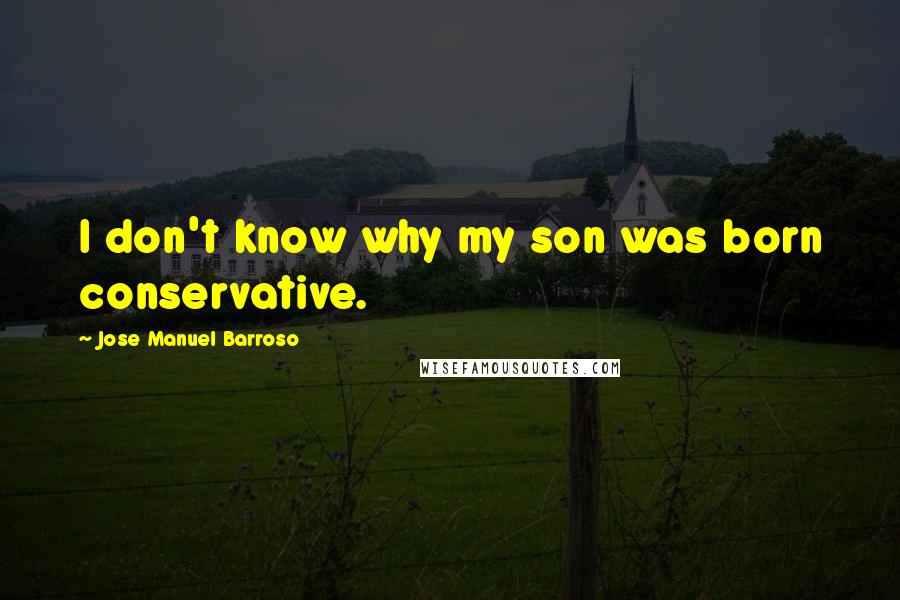 Jose Manuel Barroso Quotes: I don't know why my son was born conservative.