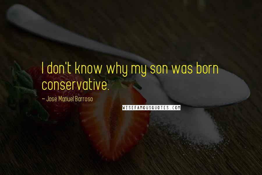 Jose Manuel Barroso Quotes: I don't know why my son was born conservative.