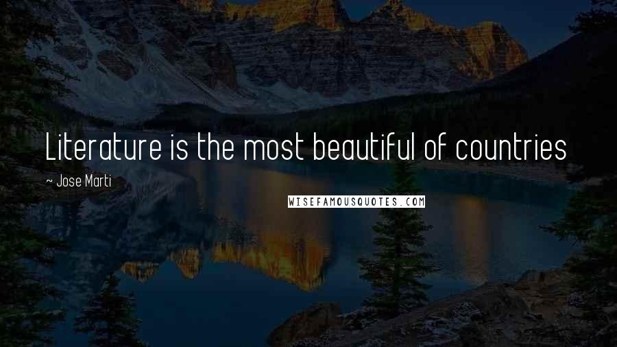 Jose Marti Quotes: Literature is the most beautiful of countries