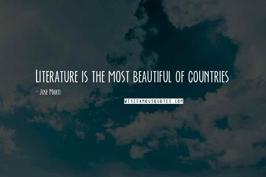 Jose Marti Quotes: Literature is the most beautiful of countries
