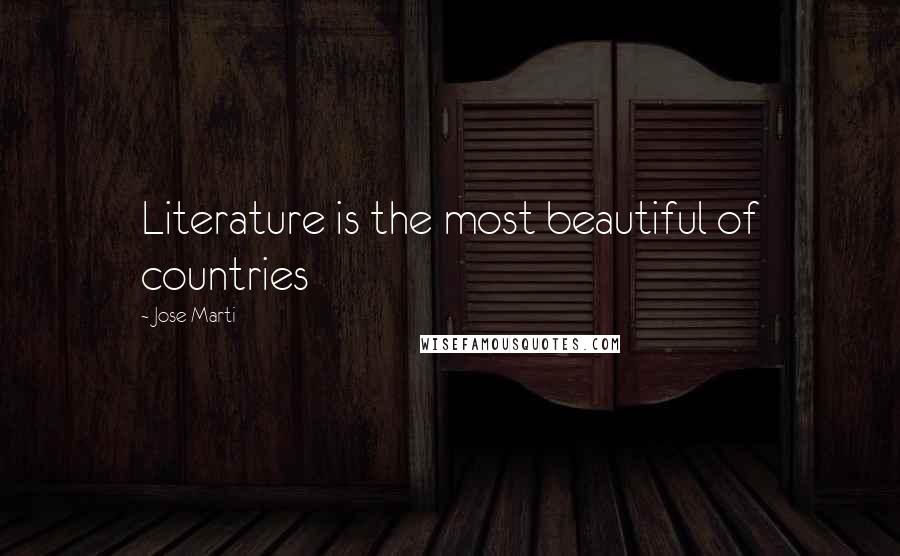 Jose Marti Quotes: Literature is the most beautiful of countries