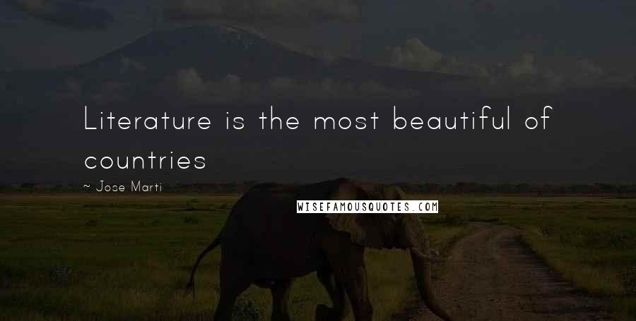 Jose Marti Quotes: Literature is the most beautiful of countries