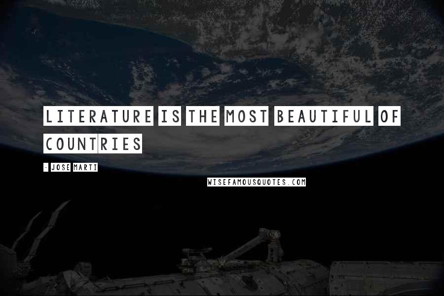 Jose Marti Quotes: Literature is the most beautiful of countries