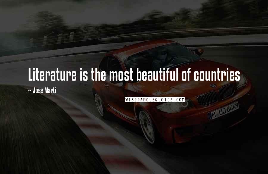 Jose Marti Quotes: Literature is the most beautiful of countries