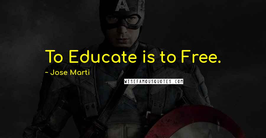 Jose Marti Quotes: To Educate is to Free.