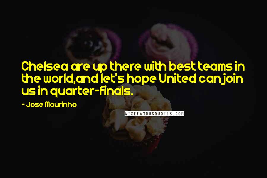 Jose Mourinho Quotes: Chelsea are up there with best teams in the world,and let's hope United can join us in quarter-finals.