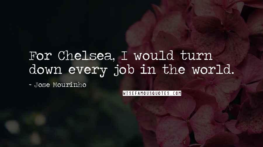 Jose Mourinho Quotes: For Chelsea, I would turn down every job in the world.