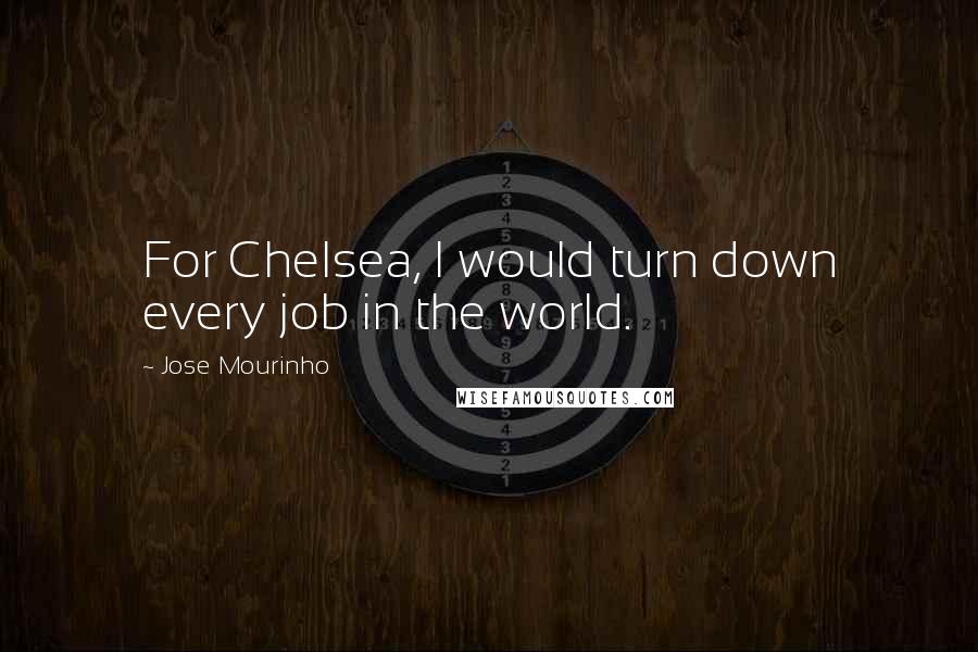 Jose Mourinho Quotes: For Chelsea, I would turn down every job in the world.