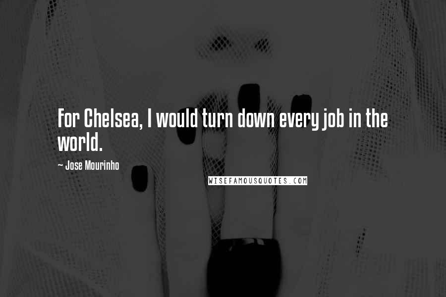 Jose Mourinho Quotes: For Chelsea, I would turn down every job in the world.