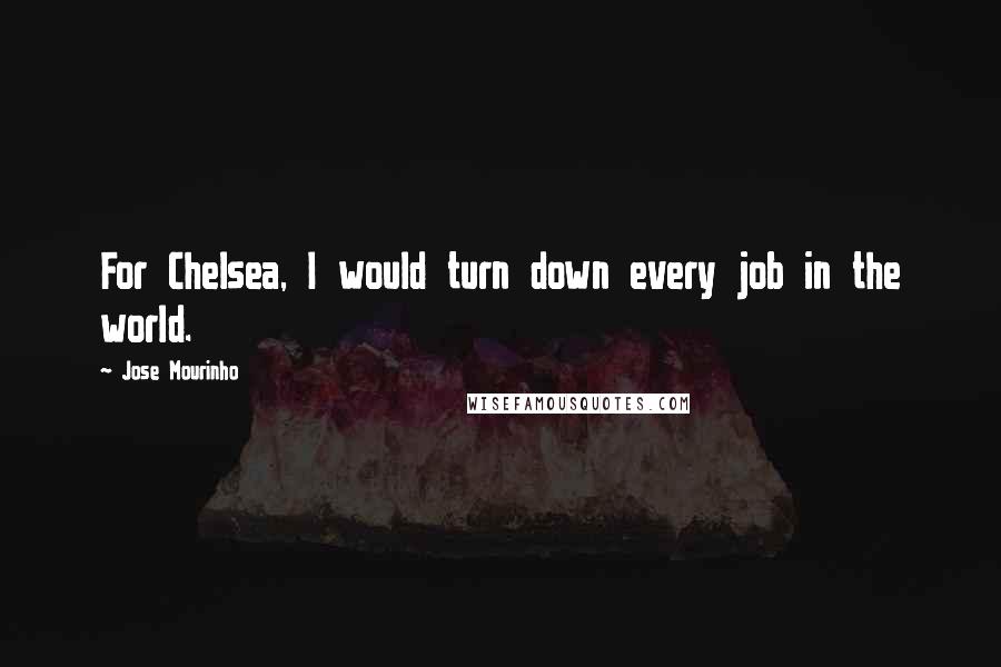 Jose Mourinho Quotes: For Chelsea, I would turn down every job in the world.