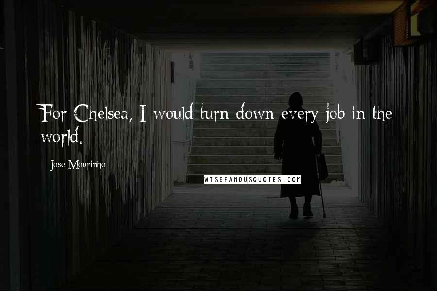 Jose Mourinho Quotes: For Chelsea, I would turn down every job in the world.