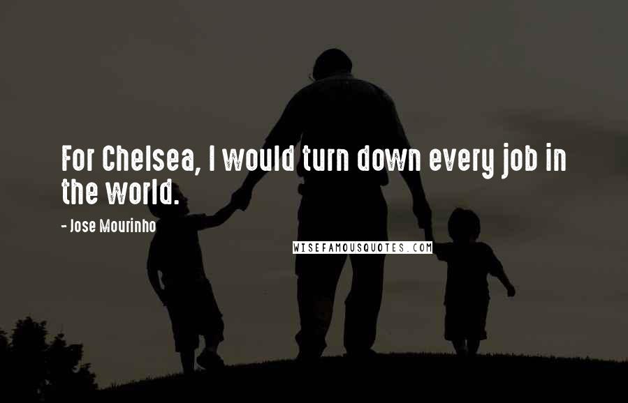 Jose Mourinho Quotes: For Chelsea, I would turn down every job in the world.