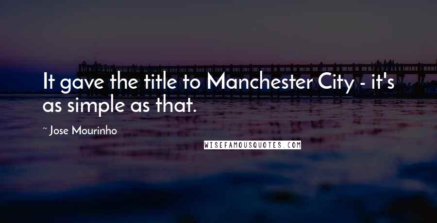 Jose Mourinho Quotes: It gave the title to Manchester City - it's as simple as that.