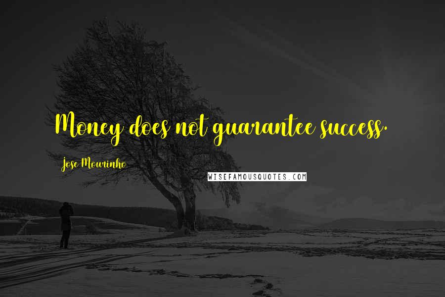 Jose Mourinho Quotes: Money does not guarantee success.