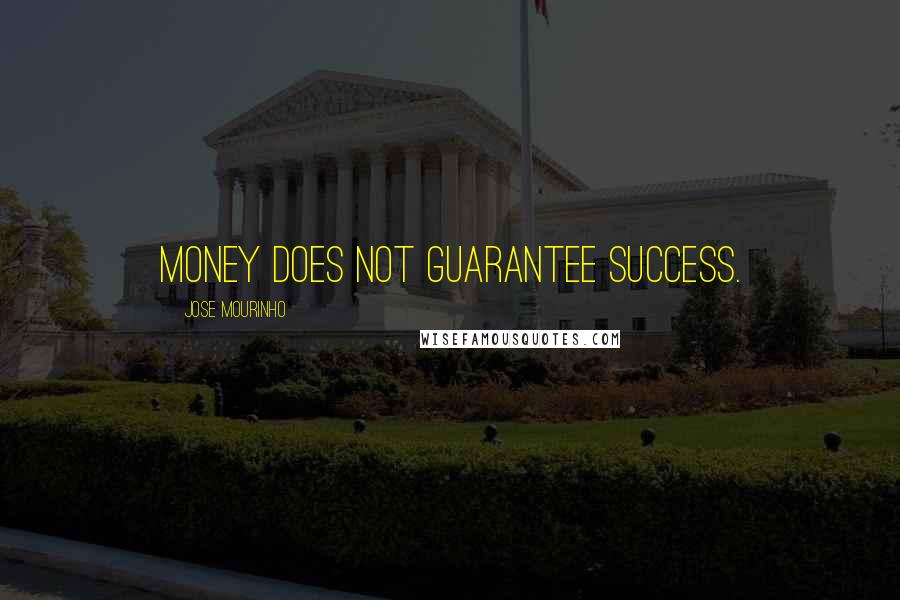 Jose Mourinho Quotes: Money does not guarantee success.