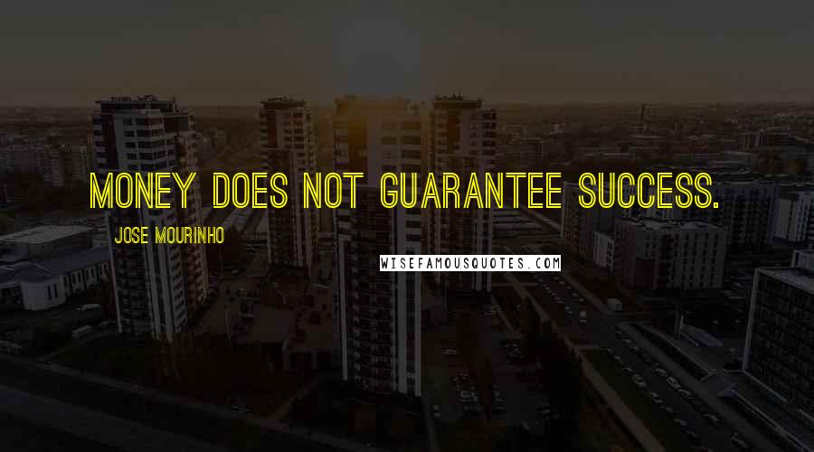 Jose Mourinho Quotes: Money does not guarantee success.