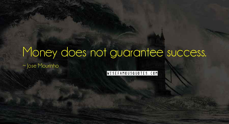 Jose Mourinho Quotes: Money does not guarantee success.