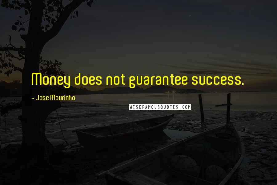 Jose Mourinho Quotes: Money does not guarantee success.