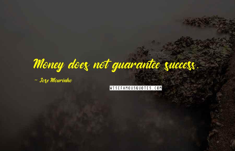Jose Mourinho Quotes: Money does not guarantee success.