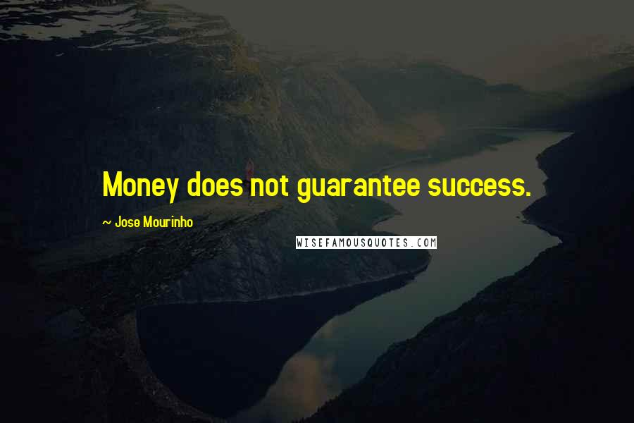 Jose Mourinho Quotes: Money does not guarantee success.