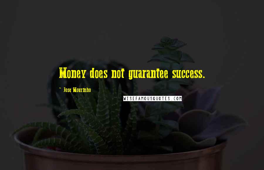 Jose Mourinho Quotes: Money does not guarantee success.