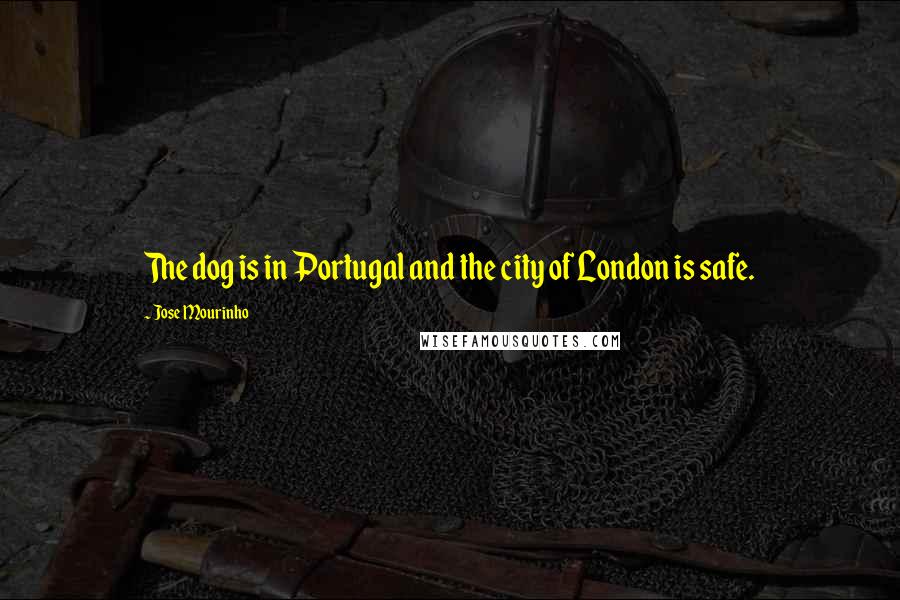 Jose Mourinho Quotes: The dog is in Portugal and the city of London is safe.