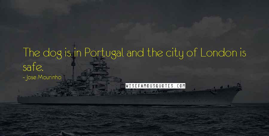 Jose Mourinho Quotes: The dog is in Portugal and the city of London is safe.