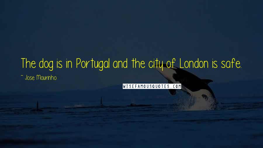 Jose Mourinho Quotes: The dog is in Portugal and the city of London is safe.