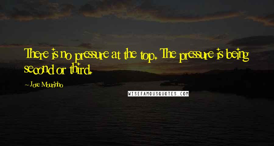 Jose Mourinho Quotes: There is no pressure at the top. The pressure is being second or third.