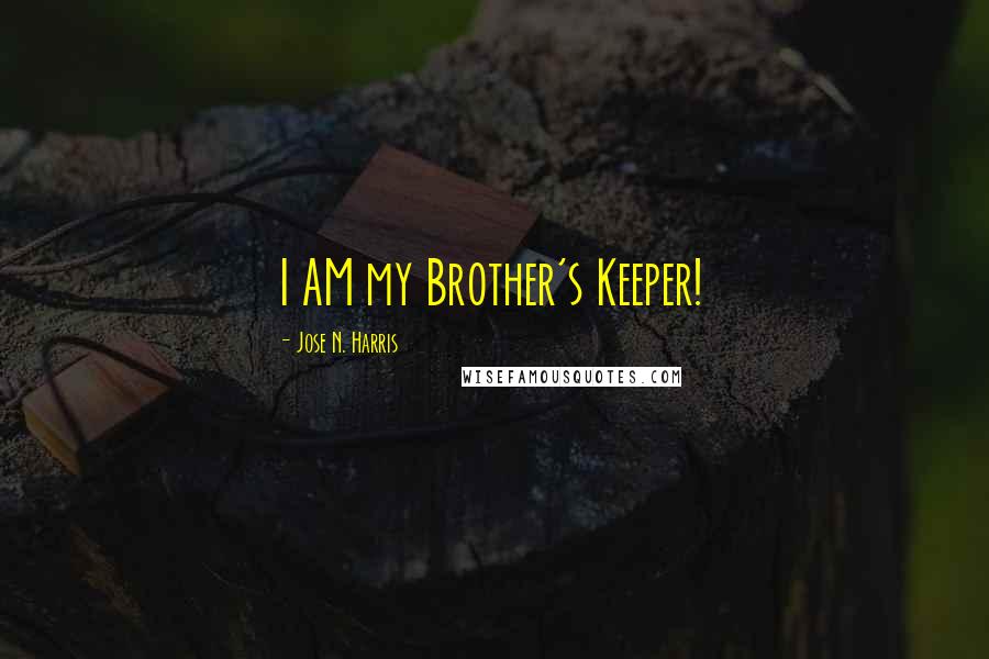 Jose N. Harris Quotes: I AM my Brother's Keeper!