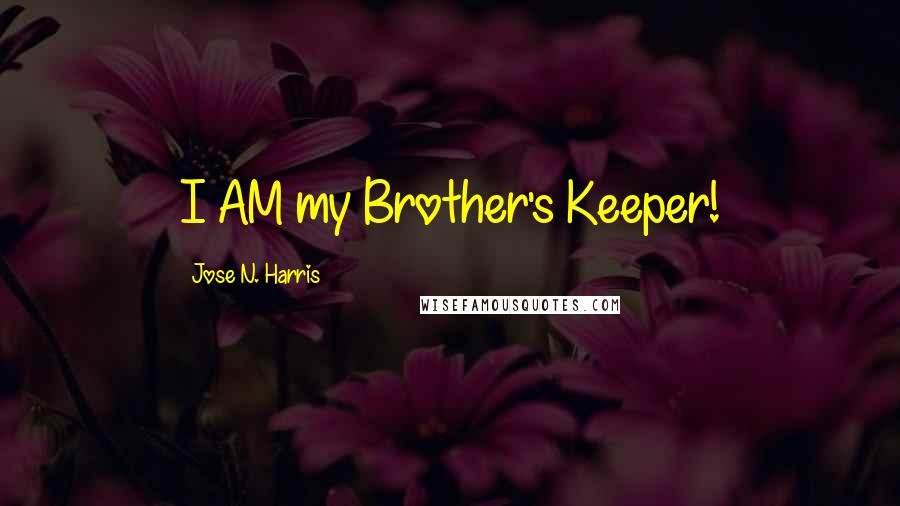 Jose N. Harris Quotes: I AM my Brother's Keeper!