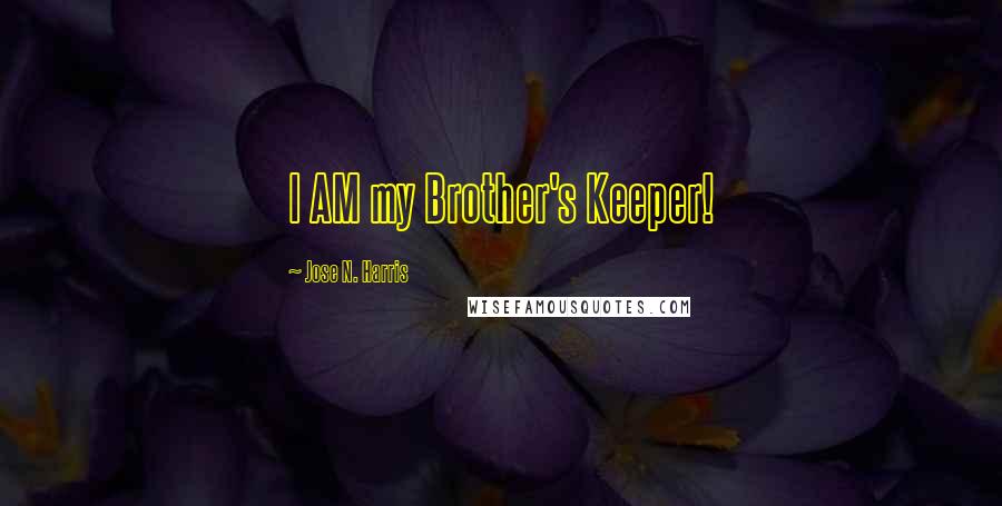 Jose N. Harris Quotes: I AM my Brother's Keeper!