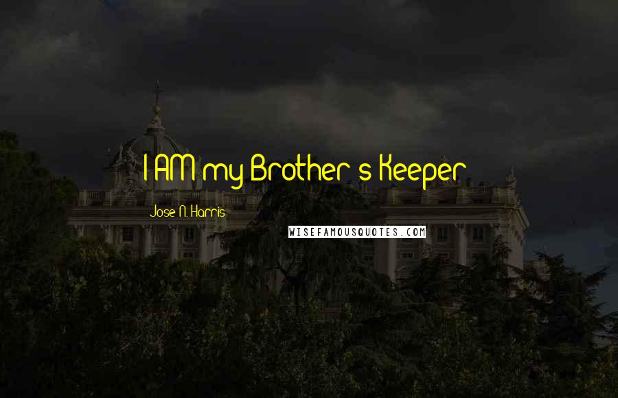 Jose N. Harris Quotes: I AM my Brother's Keeper!