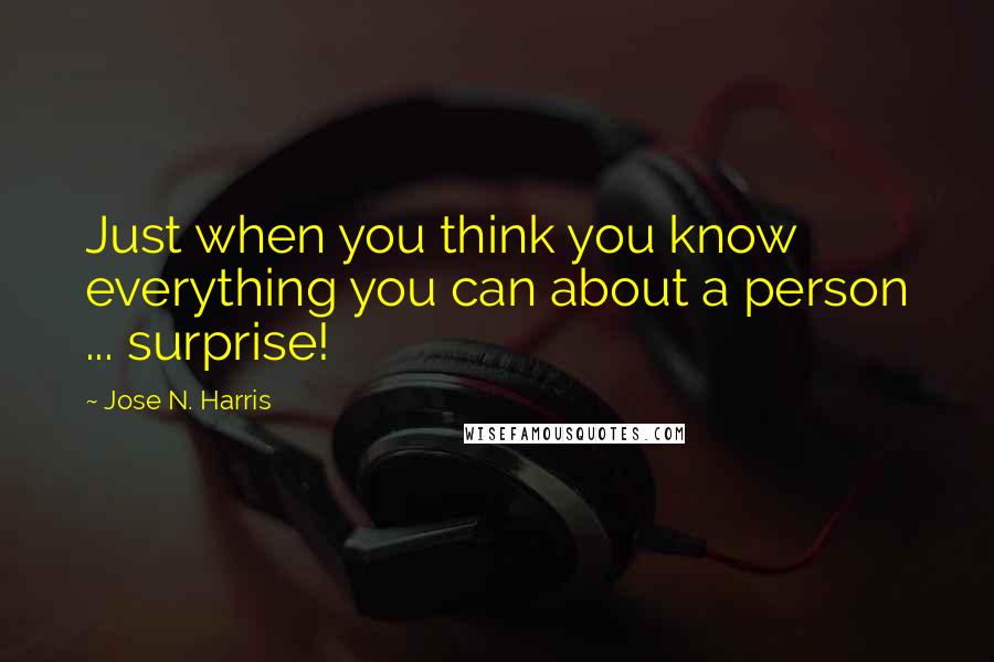 Jose N. Harris Quotes: Just when you think you know everything you can about a person ... surprise!