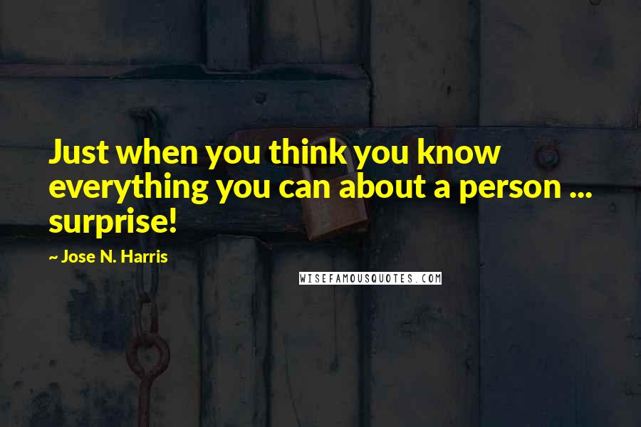 Jose N. Harris Quotes: Just when you think you know everything you can about a person ... surprise!