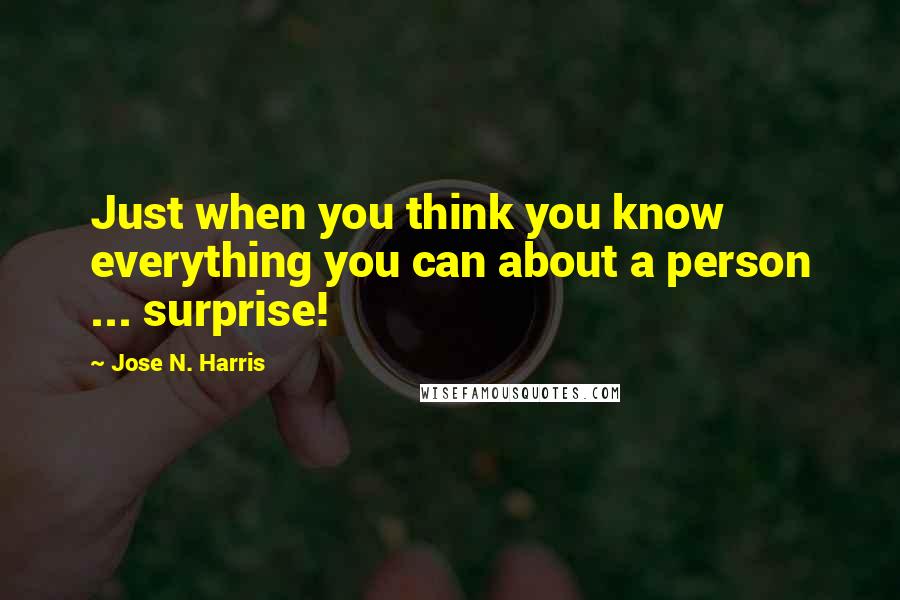 Jose N. Harris Quotes: Just when you think you know everything you can about a person ... surprise!